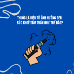Thuốc lá điện tử ảnh hưởng đến sức khoẻ tâm thần như thế nào?