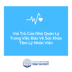 Vai Trò Của Nhà Quản Lý Trong Việc Bảo Vệ Sức Khỏe Tâm Lý Nhân Viên